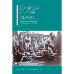 To Speak and Be Heard: Seeking Good Government in Uganda, Ca. 1500–2015