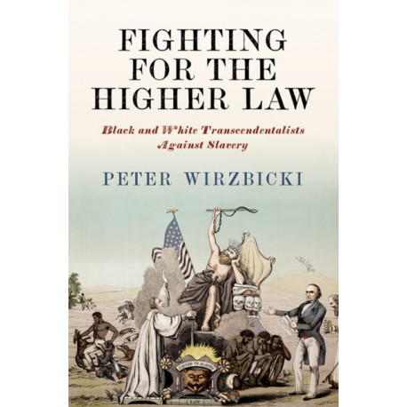 Fighting for the Higher Law: Black and White Transcendentalists Against Slavery