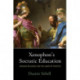 Xenophon's Socratic Education: Reason, Religion, and the Limits of Politics