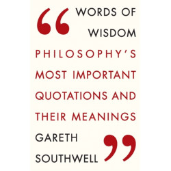 Words of Wisdom: Philosophy's Most Important Quotations and Their Meaning
