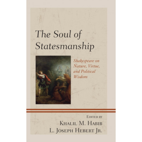 The Soul of Statesmanship: Shakespeare on Nature, Virtue, and Political Wisdom