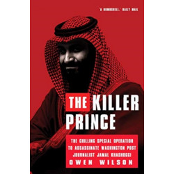 The Killer Prince?: The Chilling Special Operation to Assassinate Washington Post Journalist Jamal Khashoggi by the Saudi Royal Court