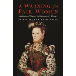 A Warning for Fair Women: Adultery and Murder in Shakespeare's Theater