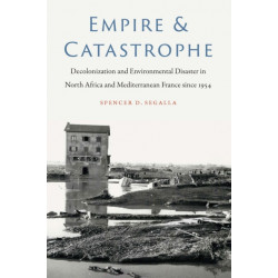 Empire and Catastrophe: Decolonization and Environmental Disaster in North Africa and Mediterranean France Since 1954