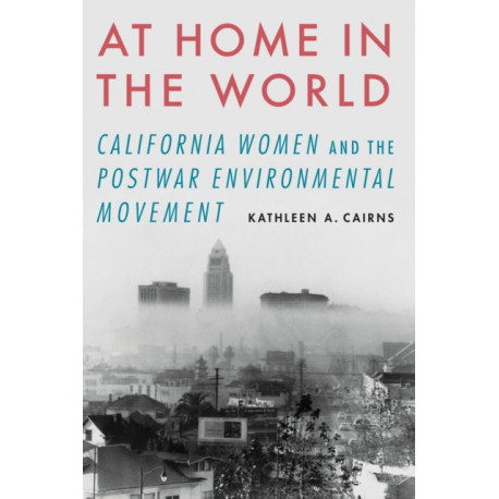 At Home in the World: California Women and the Postwar Environmental Movement