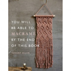 You Will Be Able to Macrame by the End of This Book: 20 macrame projects for beginners