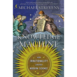 The Knowledge Machine - How Irrationality Created Modern Science