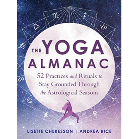 The Yoga Almanac: 52 Practices and Rituals to Stay Grounded Through the Astrological Seasons
