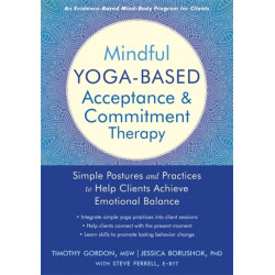 Mindful Yoga-Based Acceptance and Commitment Therapy: Simple Postures and Practices to Help Clients Achieve Emotional Balance