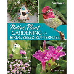 Native Plant Gardening for Birds, Bees & Butterflies: Southwest