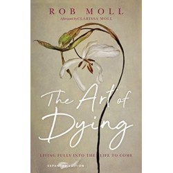 The Art of Dying – Living Fully into the Life to Come: Living Fully into the Life to Come