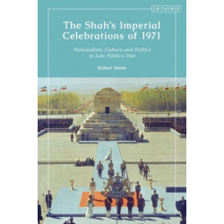 The Shah’s Imperial Celebrations of 1971: Nationalism, Culture and Politics in Late Pahlavi Iran