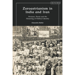 Zoroastrianism in India and Iran: Persians, Parsis and the Flowering of Political Identity