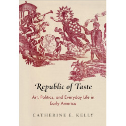 Republic of Taste: Art, Politics, and Everyday Life in Early America