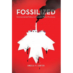 Fossilized: Environmental Policy in Canada's Petro-Provinces
