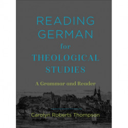 Reading German for Theological Studies – A Grammar and Reader: A Grammar and Reader