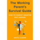 The Working Parent's Survival Guide: How to Parent Smarter Not Harder