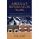 America's Information Wars: The Untold Story of Information Systems in America’s Conflicts and Politics from World War II to the Internet Age