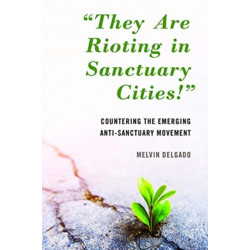 "They Are Rioting in Sanctuary Cities!": Countering the Emerging Anti-Sanctuary Movement
