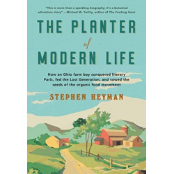 The Planter of Modern Life: How an Ohio Farm Boy Conquered Literary Paris, Fed the Lost Generation, and Sowed the Seeds of the Organic Food Movement