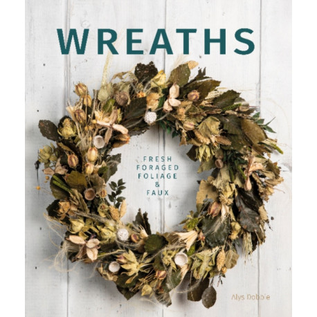 Wreaths: Fresh, Foliage, Foraged, and Faux