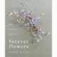 Forever Flowers: Dry, Preserve, Display