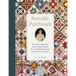 Portable Patchwork: The Women Pioneers of the Original Quick & Easy Quilting Method, with Projects for Today