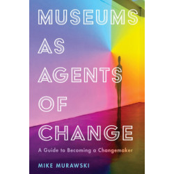 Museums as Agents of Change: A Guide to Becoming a Changemaker