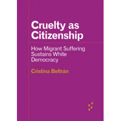 Cruelty As Citizenship: How Migrant Suffering Sustains White Democracy