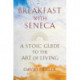 Breakfast with Seneca: A Stoic Guide to the Art of Living