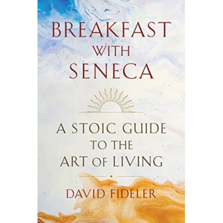 Breakfast with Seneca: A Stoic Guide to the Art of Living