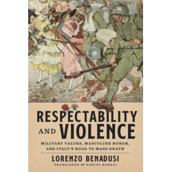 Respectability and Violence: Military Values, Masculine Honor, and Italy's Road to Mass Death