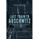 Last Train to Auschwitz: The French National Railways and the Journey to Accountability