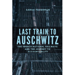 Last Train to Auschwitz: The French National Railways and the Journey to Accountability