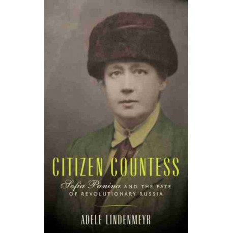 Citizen Countess: Sofia Panina and the Fate of Revolutionary Russia