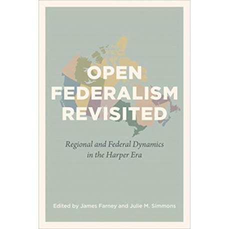 Open Federalism Revisited: Regional and Federal Dynamics in the Harper Era