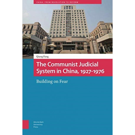 The Communist Judicial System in China, 1927-1976: Building on Fear