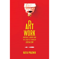 Art Work: Invisible Labour and the Legacy of Yugoslav Socialism