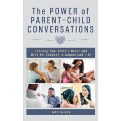 The Power of Parent-Child Conversations: Growing Your Child’s Heart and Mind for Success in School and Life