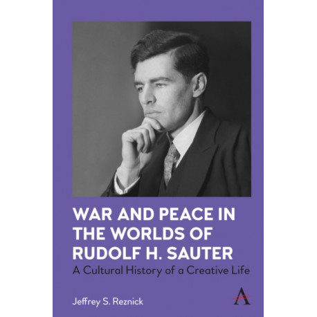 War and Peace in the Worlds of Rudolf H. Sauter: A Cultural History of a Creative Life