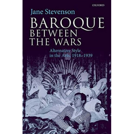 Baroque between the Wars: Alternative Style in the Arts, 1918-1939