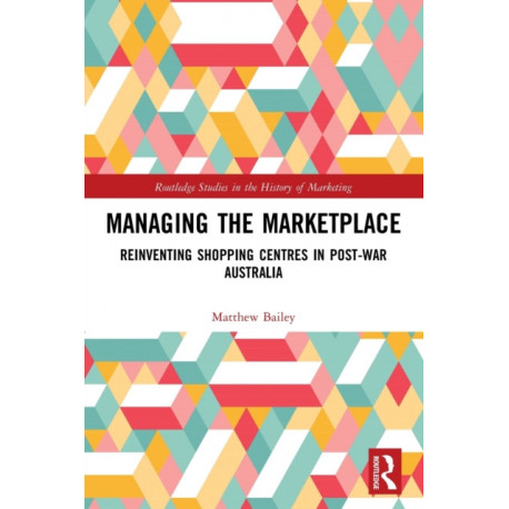 Managing the Marketplace: Reinventing Shopping Centres in Post-War Australia