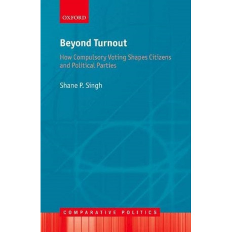 Beyond Turnout: How Compulsory Voting Shapes Citizens and Political Parties