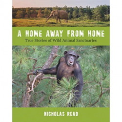 A Home Away from Home: True Stories of Wild Animal Sanctuaries