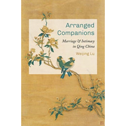 Arranged Companions: Marriage and Intimacy in Qing China