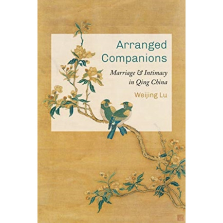 Arranged Companions: Marriage and Intimacy in Qing China