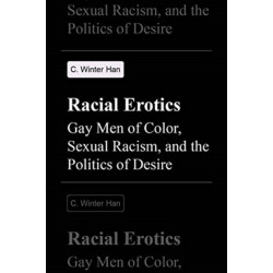 Racial Erotics: Gay Men of Color, Sexual Racism, and the Politics of Desire