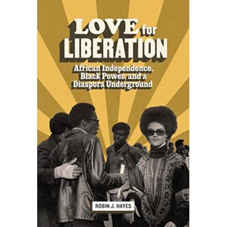 Love for Liberation: African Independence, Black Power, and a Diaspora Underground
