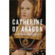 Catherine of Aragon: Infanta of Spain, Queen of England