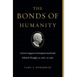 The Bonds of Humanity: Cicero’s Legacies in European Social and Political Thought, ca. 1100–ca. 1550